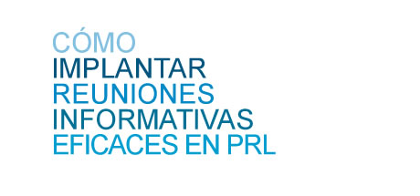 CÓMO IMPLANTAR REUNIONES INFORMATIVAS EFICACES EN PRL